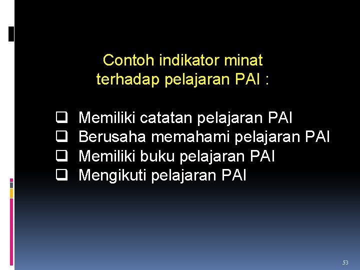 Contoh indikator minat terhadap pelajaran PAI : q q Memiliki catatan pelajaran PAI Berusaha