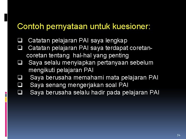 Contoh pernyataan untuk kuesioner: q Catatan pelajaran PAI saya lengkap q Catatan pelajaran PAI