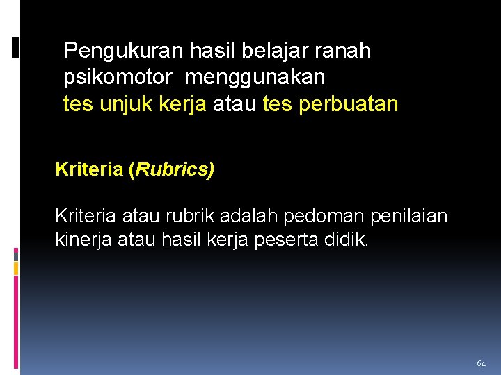 Pengukuran hasil belajar ranah psikomotor menggunakan tes unjuk kerja atau tes perbuatan Kriteria (Rubrics)