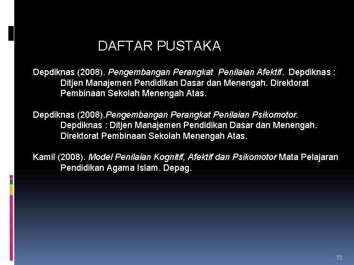 DAFTAR PUSTAKA Depdiknas (2008). Pengembangan Perangkat Penilaian Afektif. Depdiknas : Ditjen Manajemen Pendidikan Dasar