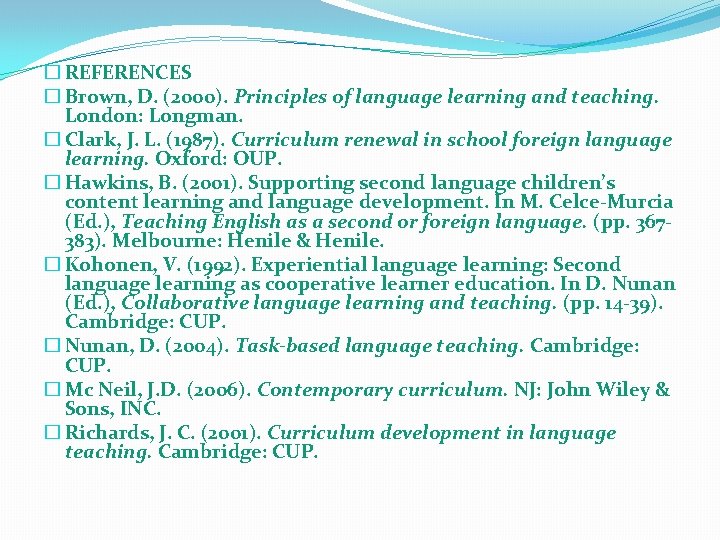 � REFERENCES � Brown, D. (2000). Principles of language learning and teaching. London: Longman.