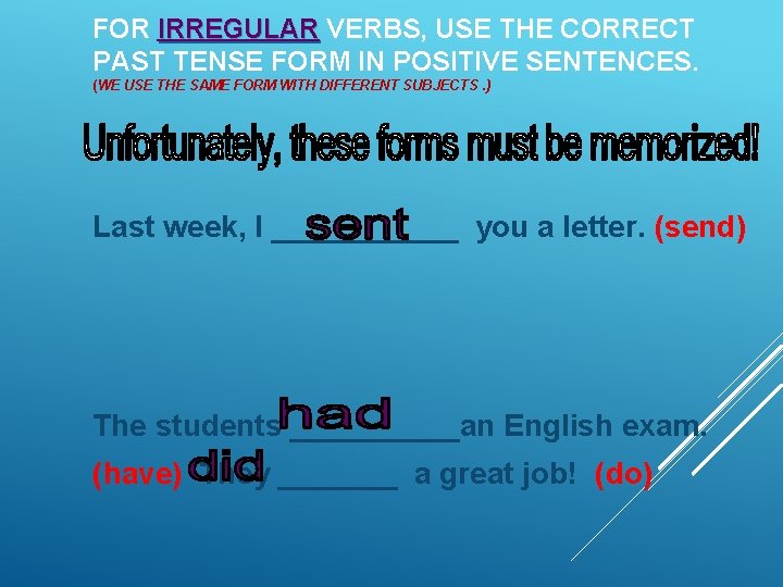 FOR IRREGULAR VERBS, USE THE CORRECT PAST TENSE FORM IN POSITIVE SENTENCES. (WE USE