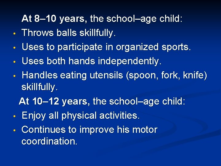 At 8– 10 years, the school–age child: • Throws balls skillfully. • Uses to