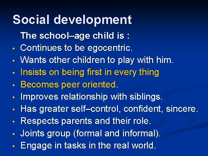 Social development • • • The school–age child is : Continues to be egocentric.