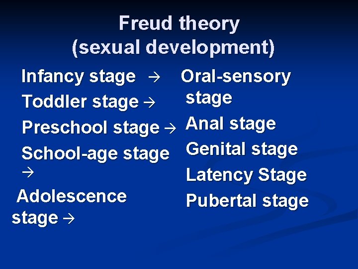 Freud theory (sexual development) Infancy stage Oral-sensory stage Toddler stage Preschool stage Anal stage