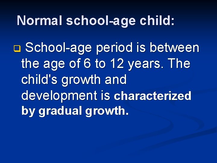 Normal school-age child: School-age period is between the age of 6 to 12 years.