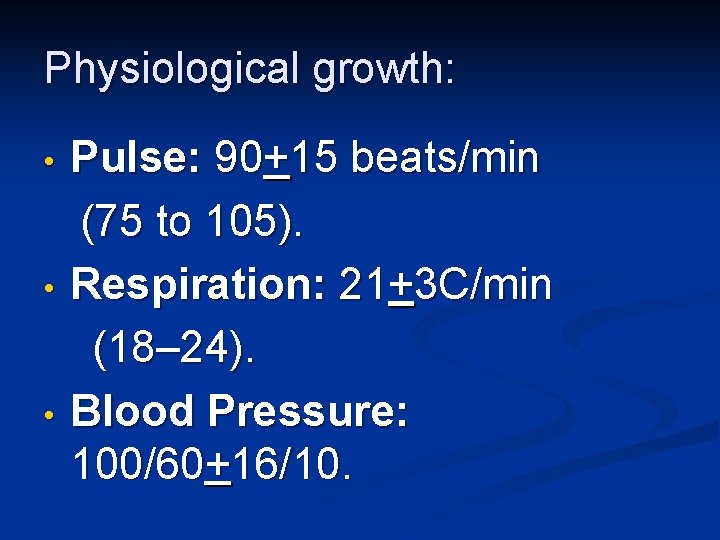 Physiological growth: • • • Pulse: 90+15 beats/min (75 to 105). Respiration: 21+3 C/min