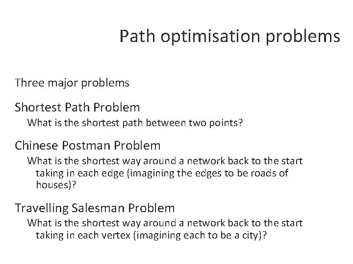 Path optimisation problems Three major problems Shortest Path Problem What is the shortest path