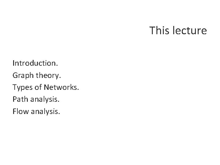 This lecture Introduction. Graph theory. Types of Networks. Path analysis. Flow analysis. 