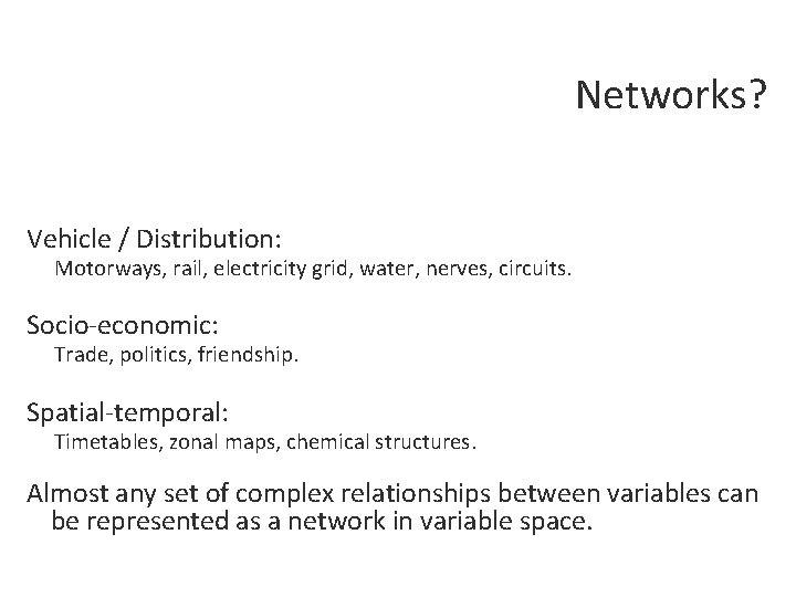 Networks? Vehicle / Distribution: Motorways, rail, electricity grid, water, nerves, circuits. Socio-economic: Trade, politics,