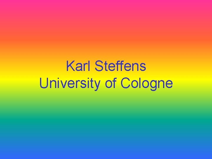 Karl Steffens University of Cologne 