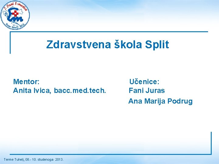 Zdravstvena škola Split Mentor: Anita Ivica, bacc. med. tech. Terme Tuhelj, 08. - 10. Zdravstvena škola Split Mentor: Anita Ivica, bacc. med. tech. Terme Tuhelj, 08. - 10.