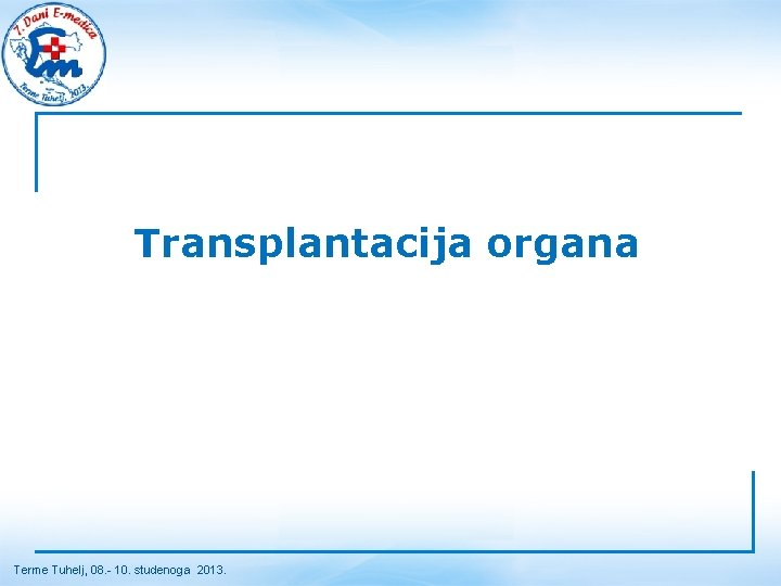 Transplantacija organa Terme Tuhelj, 08. - 10. studenoga 2013. Transplantacija organa Terme Tuhelj, 08. - 10. studenoga 2013.