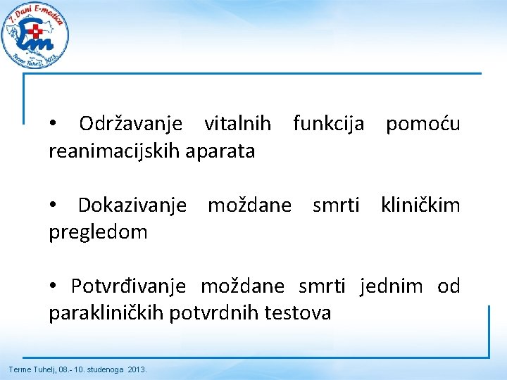 • Održavanje vitalnih funkcija pomoću reanimacijskih aparata • Dokazivanje moždane smrti kliničkim pregledom • Održavanje vitalnih funkcija pomoću reanimacijskih aparata • Dokazivanje moždane smrti kliničkim pregledom