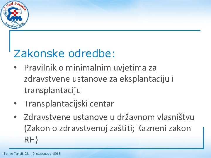 Zakonske odredbe: • Pravilnik o minimalnim uvjetima za zdravstvene ustanove za eksplantaciju i transplantaciju Zakonske odredbe: • Pravilnik o minimalnim uvjetima za zdravstvene ustanove za eksplantaciju i transplantaciju
