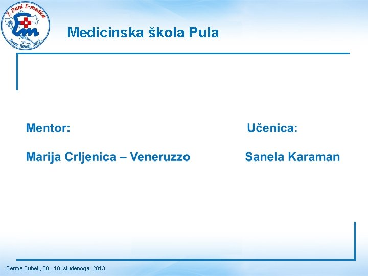 Medicinska škola Pula Terme Tuhelj, 08. - 10. studenoga 2013. Medicinska škola Pula Terme Tuhelj, 08. - 10. studenoga 2013.