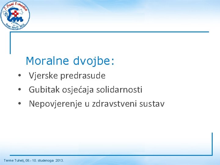 Moralne dvojbe: • Vjerske predrasude • Gubitak osjećaja solidarnosti • Nepovjerenje u zdravstveni sustav Moralne dvojbe: • Vjerske predrasude • Gubitak osjećaja solidarnosti • Nepovjerenje u zdravstveni sustav