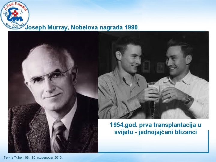 Joseph Murray, Nobelova nagrada 1990. 1954. god. prva transplantacija u svijetu - jednojajčani blizanci Joseph Murray, Nobelova nagrada 1990. 1954. god. prva transplantacija u svijetu - jednojajčani blizanci