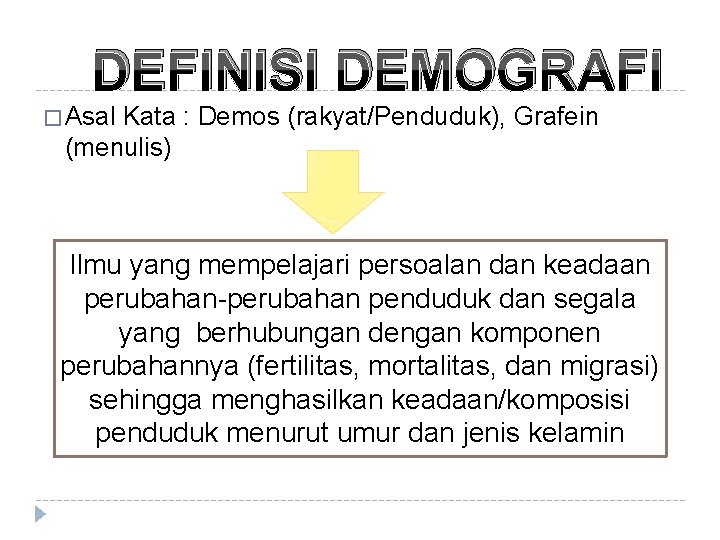 DEFINISI DEMOGRAFI � Asal Kata : Demos (rakyat/Penduduk), Grafein (menulis) Ilmu yang mempelajari persoalan DEFINISI DEMOGRAFI � Asal Kata : Demos (rakyat/Penduduk), Grafein (menulis) Ilmu yang mempelajari persoalan
