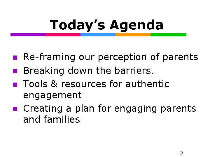 Today’s Agenda n n Re-framing our perception of parents Breaking down the barriers. Tools