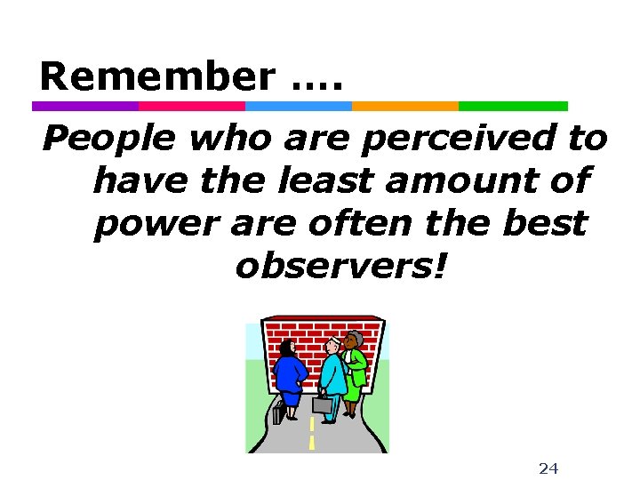 Remember …. People who are perceived to have the least amount of power are