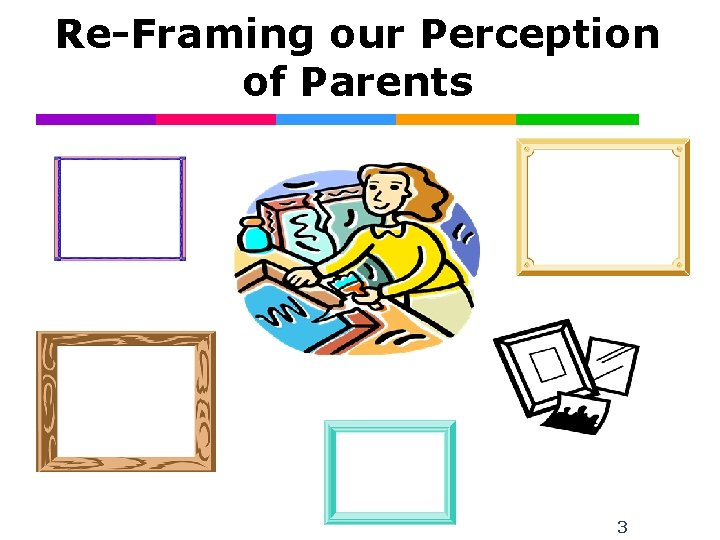 Re-Framing our Perception of Parents 3 