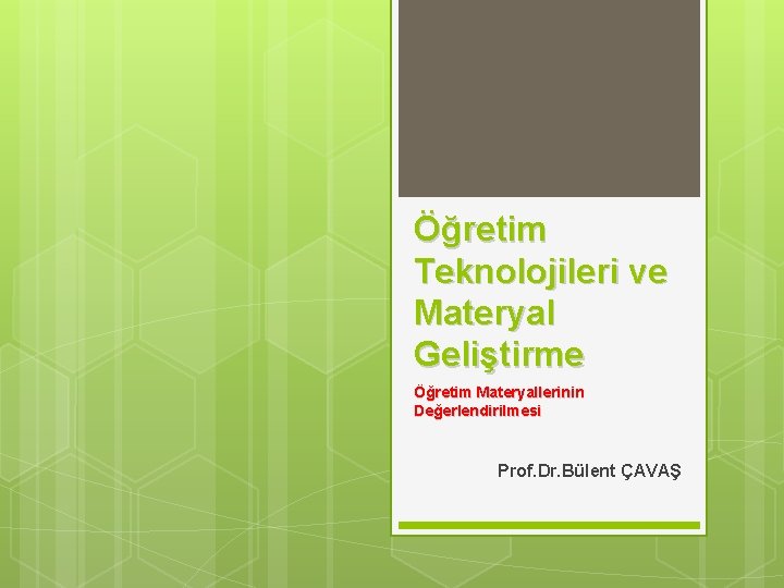 Öğretim Teknolojileri ve Materyal Geliştirme Öğretim Materyallerinin Değerlendirilmesi Prof. Dr. Bülent ÇAVAŞ 