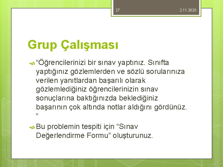 27 2. 11. 2020 Grup Çalışması “Öğrencilerinizi bir sınav yaptınız. Sınıfta yaptığınız gözlemlerden ve