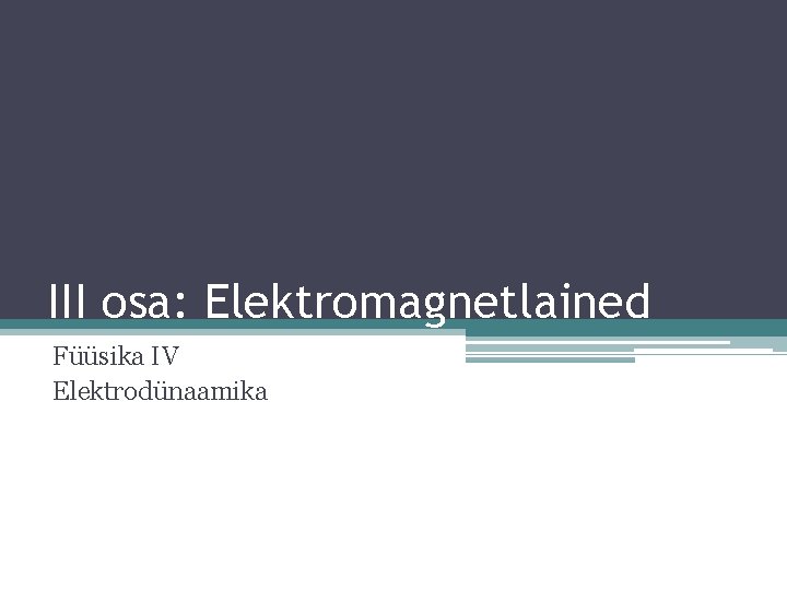 III osa: Elektromagnetlained Füüsika IV Elektrodünaamika 