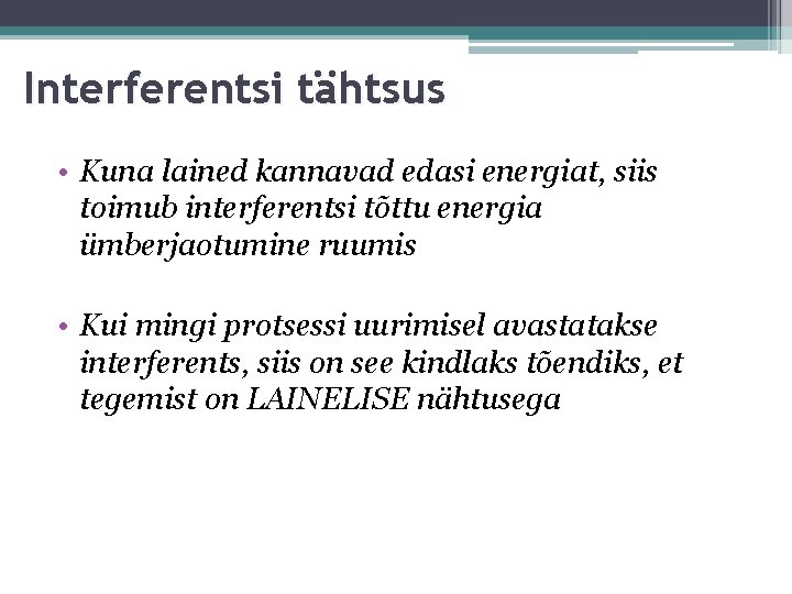 Interferentsi tähtsus • Kuna lained kannavad edasi energiat, siis toimub interferentsi tõttu energia ümberjaotumine