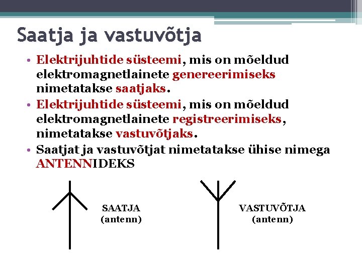 Saatja ja vastuvõtja • Elektrijuhtide süsteemi, mis on mõeldud elektromagnetlainete genereerimiseks nimetatakse saatjaks. •