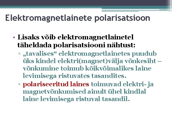 Elektromagnetlainete polarisatsioon • Lisaks võib elektromagnetlainetel täheldada polarisatsiooni nähtust: ▫ „tavalises“ elektromagnetlainetes puudub üks