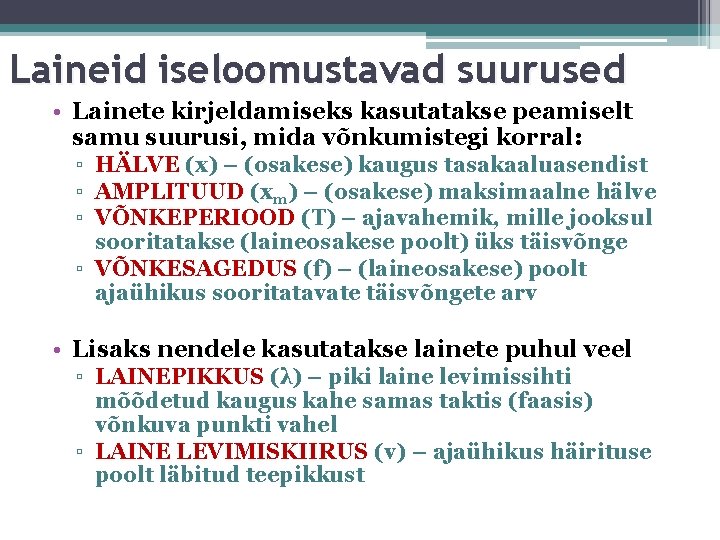 Laineid iseloomustavad suurused • Lainete kirjeldamiseks kasutatakse peamiselt samu suurusi, mida võnkumistegi korral: ▫