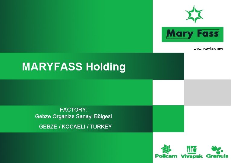 www. maryfass. com MARYFASS Holding FACTORY: Gebze Organize Sanayi Bölgesi GEBZE / KOCAELI /