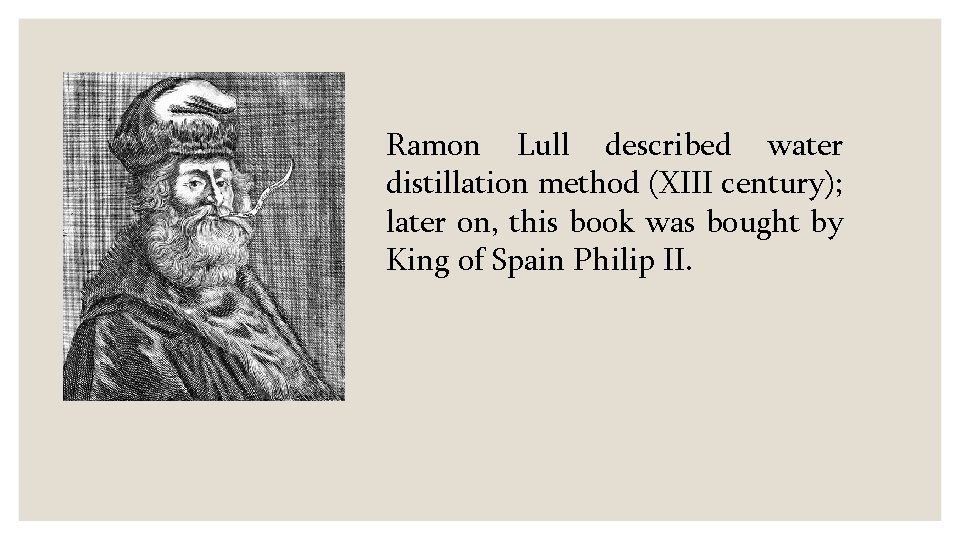 Ramon Lull described water distillation method (XIII century); later on, this book was bought