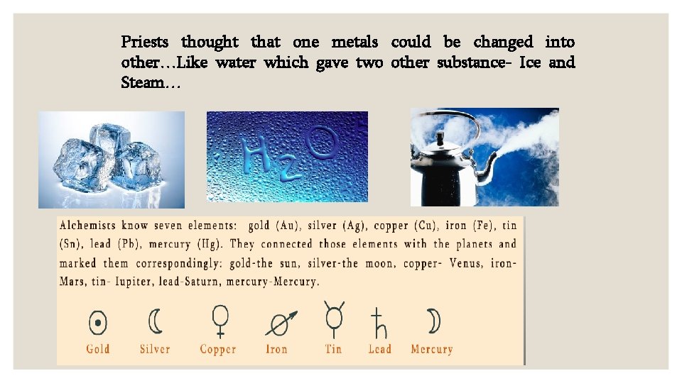 Priests thought that one metals could be changed into other…Like water which gave two