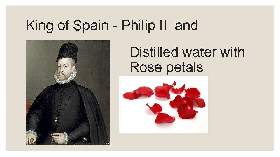 King of Spain - Philip II and Distilled water with Rose petals 