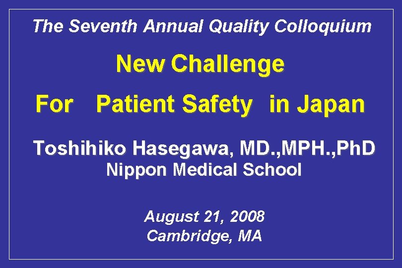 The Seventh Annual Quality Colloquium New Challenge For 　Patient Safety　in Japan Toshihiko Hasegawa, MD.