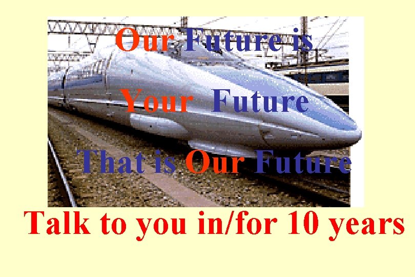 Our Future is Your Future That is Our Future Talk to you in/for 10