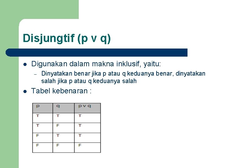 Disjungtif (p v q) l Digunakan dalam makna inklusif, yaitu: – l Dinyatakan benar