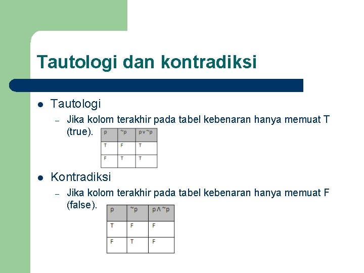 Tautologi dan kontradiksi l Tautologi – l Jika kolom terakhir pada tabel kebenaran hanya