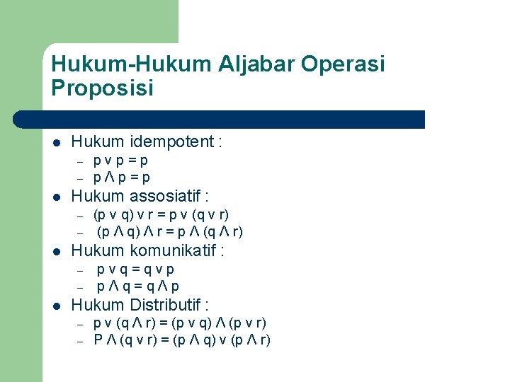Hukum-Hukum Aljabar Operasi Proposisi l Hukum idempotent : – – l Hukum assosiatif : Hukum-Hukum Aljabar Operasi Proposisi l Hukum idempotent : – – l Hukum assosiatif :