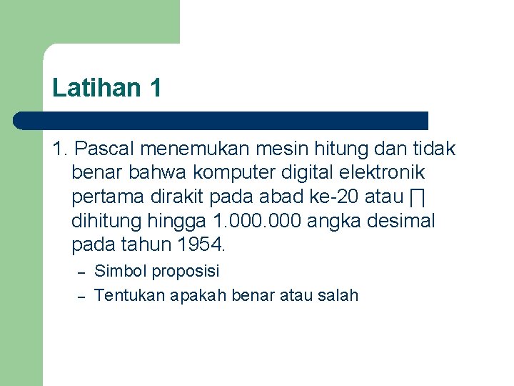 Latihan 1 1. Pascal menemukan mesin hitung dan tidak benar bahwa komputer digital elektronik