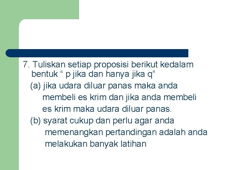 7. Tuliskan setiap proposisi berikut kedalam bentuk “ p jika dan hanya jika q”