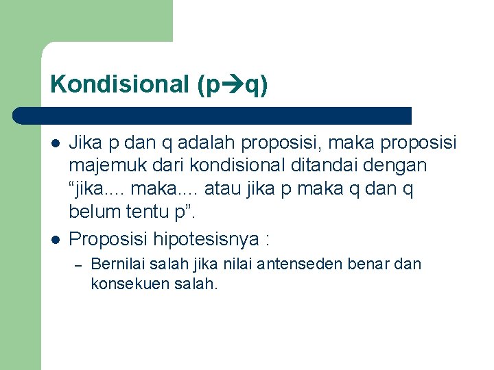 Kondisional (p q) l l Jika p dan q adalah proposisi, maka proposisi majemuk