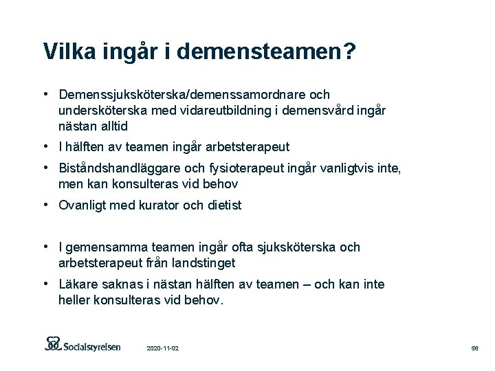 Vilka ingår i demensteamen? • Demenssjuksköterska/demenssamordnare och undersköterska med vidareutbildning i demensvård ingår nästan