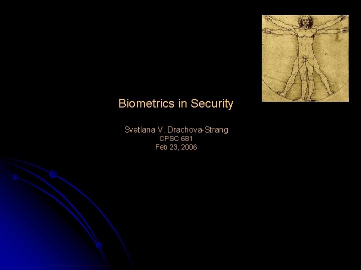 Biometrics in Security Svetlana V. Drachova-Strang CPSC 681 Feb 23, 2006 