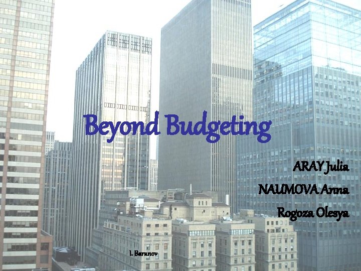 Beyond Budgeting ARAY Julia NAUMOVA Anna Rogoza Olesya I. Baranov 