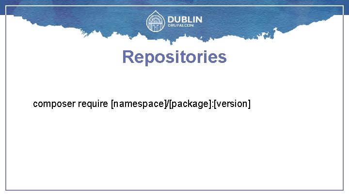 Repositories composer require [namespace]/[package]: [version] 