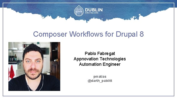 Composer Workflows for Drupal 8 Pablo Fabregat Appnovation Technologies Automation Engineer pmatias @darth_pablitt 